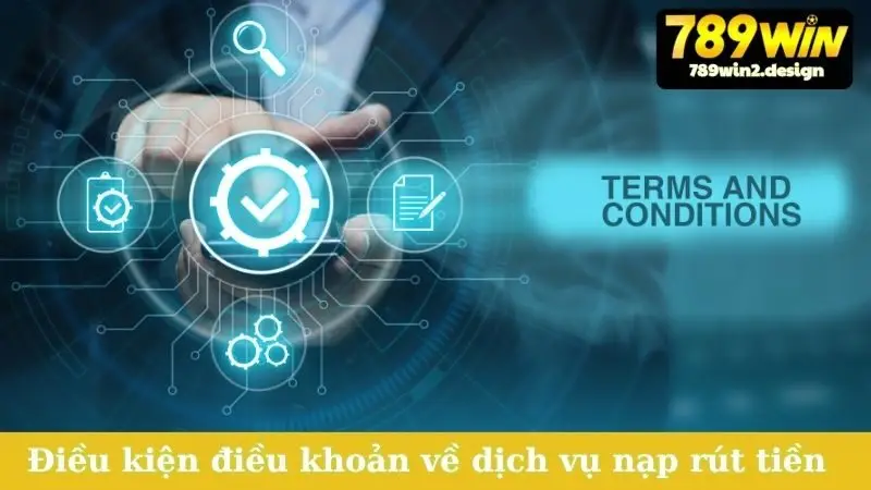 Điều Kiện Điều Khoản Điều kiện điều khoản về dịch vụ nạp rút tiền