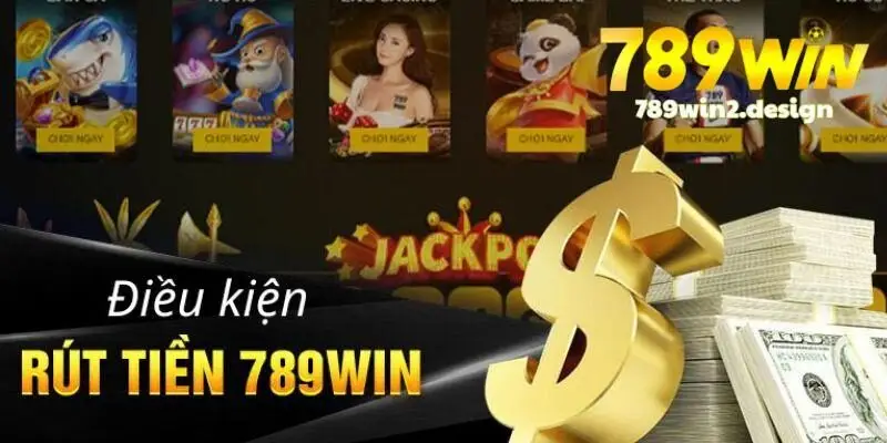 Rút tiền 789WIN Điều kiện rút tiền 789win